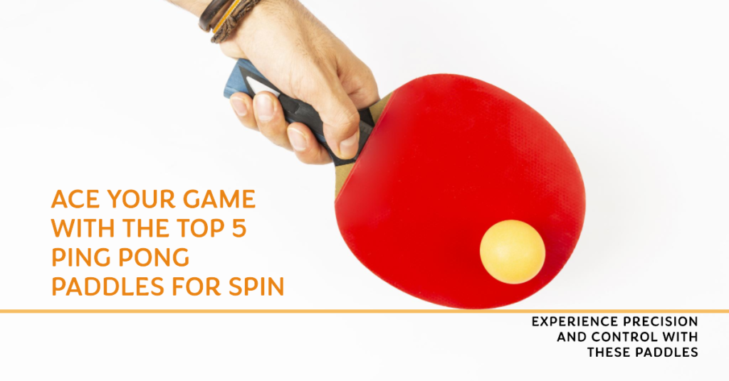 Top 5 Ping Pong Paddles for Spin