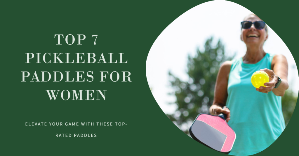 Top 7 Pickleball Paddles for Women