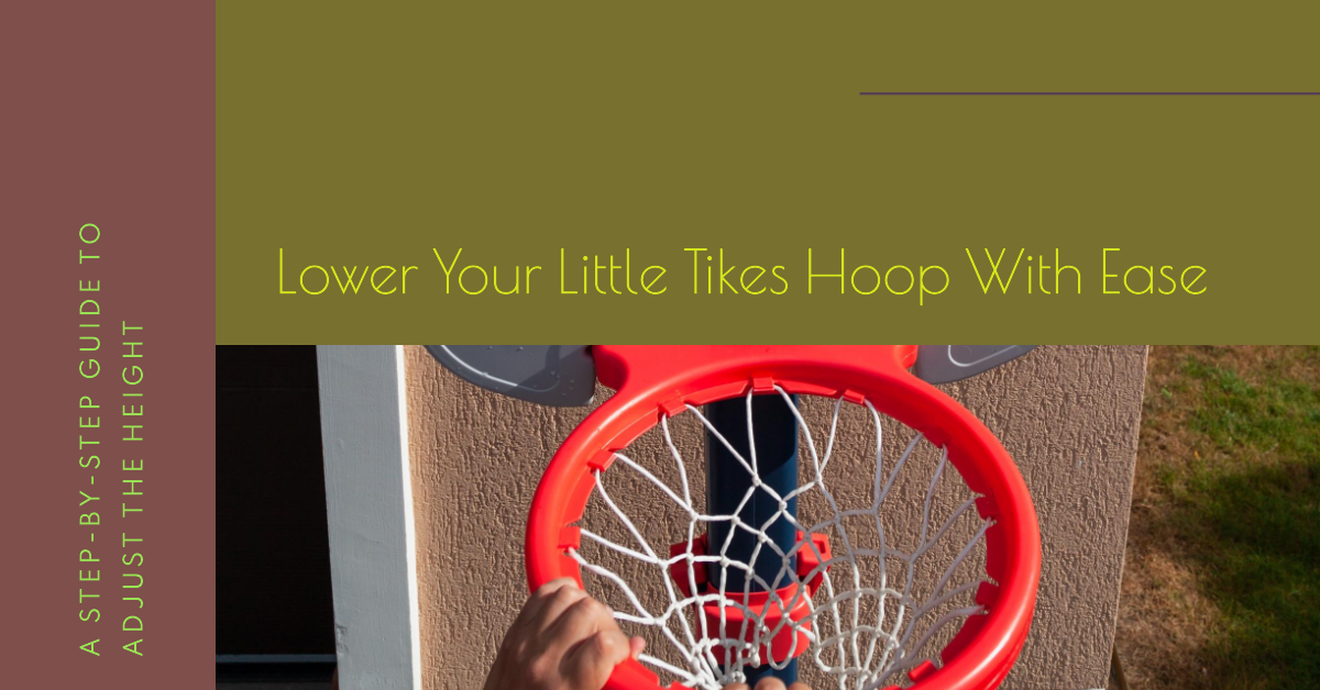 A Guide to Lowering Your Little Tikes Hoop With Ease