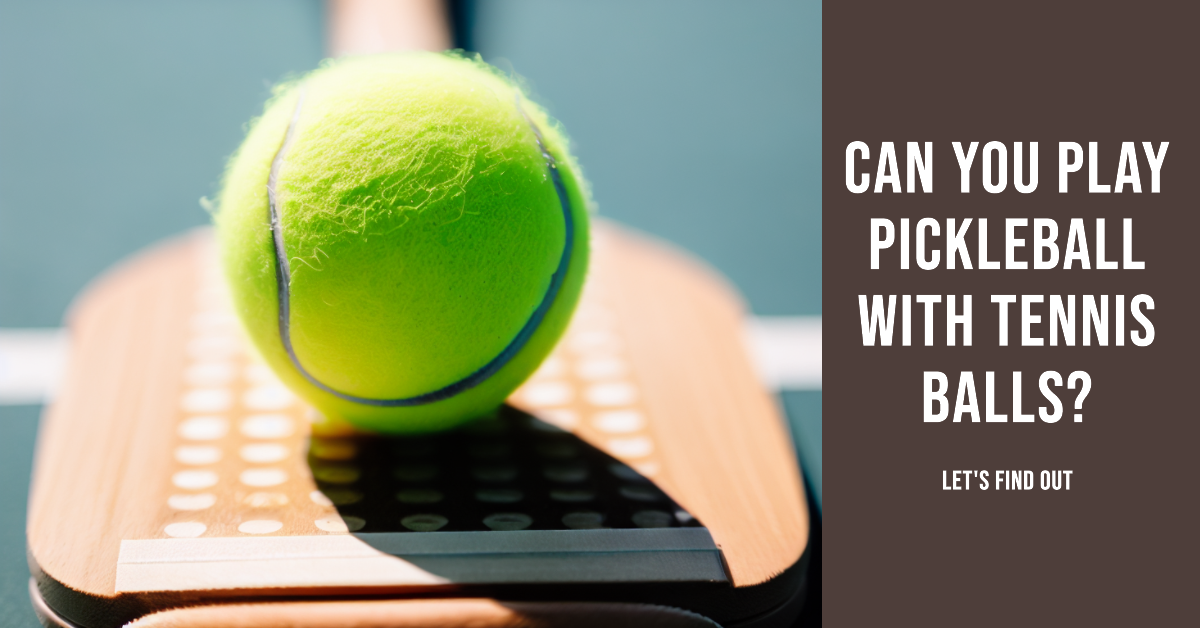 Can You PLAY Pickleball With Tennis Balls?