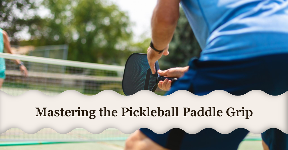 Mastering the Pickleball Paddle Grip