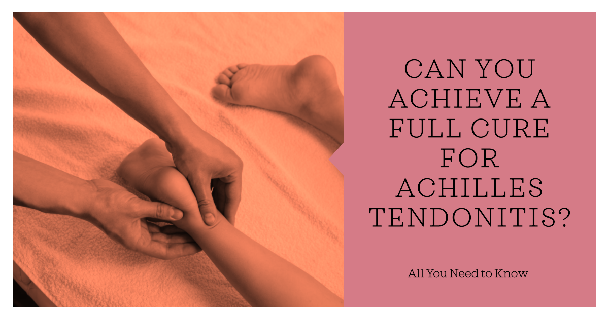 Can You Achieve a Full Cure for Achilles Tendonitis?