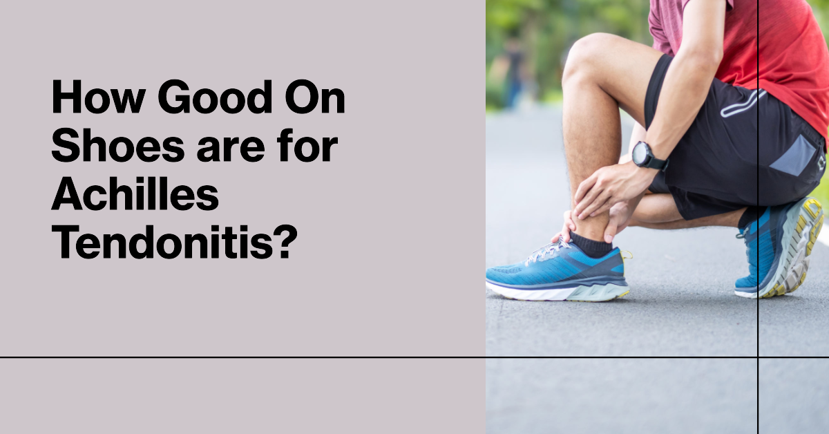 How Good On Shoes are for Achilles Tendonitis?