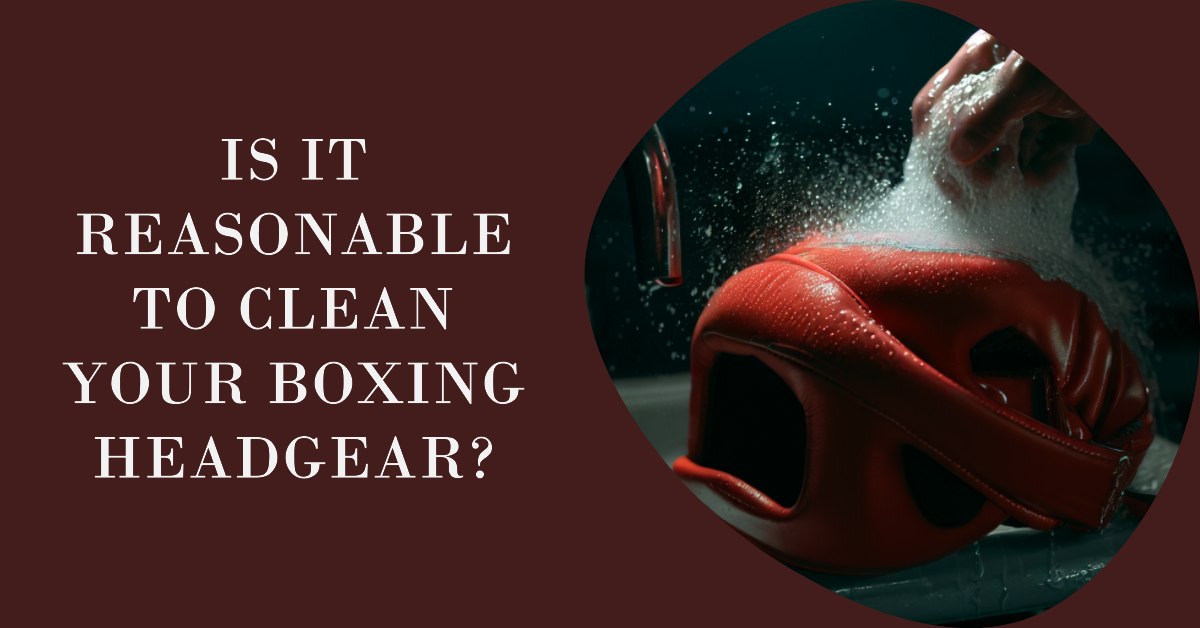 Is it reasonable to Clean your Boxing Headgear?