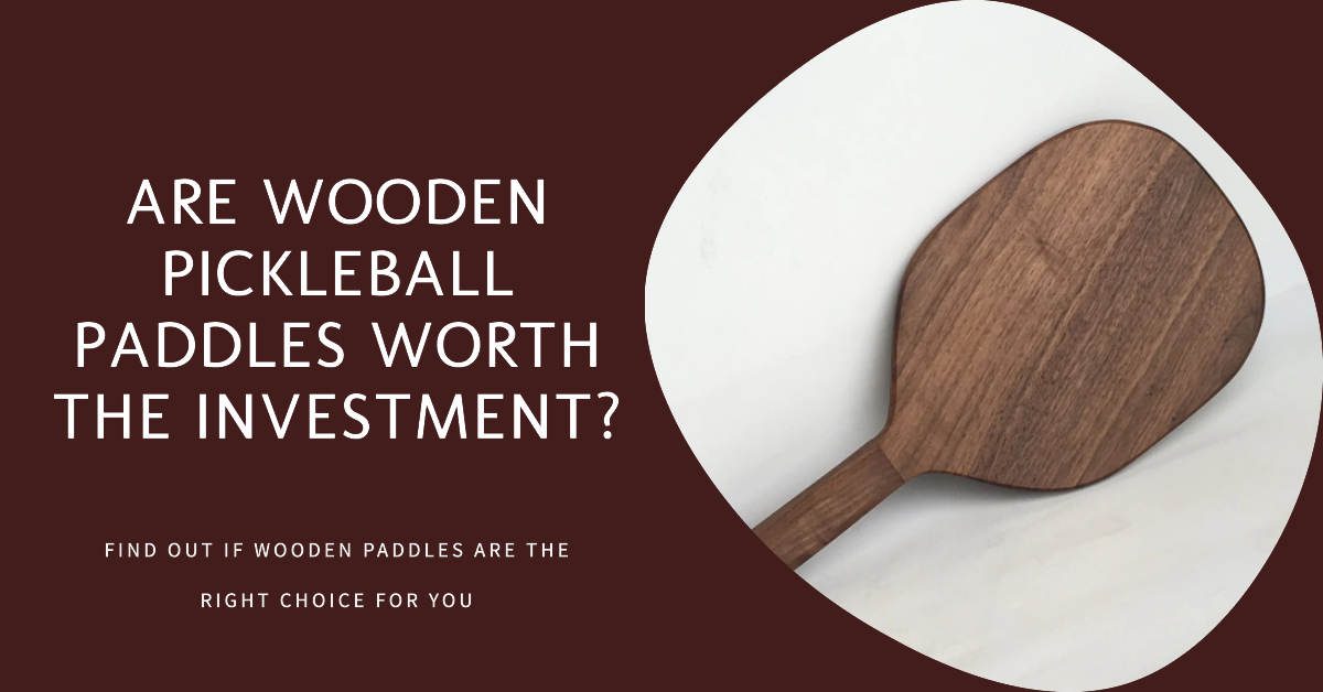 Are Wooden Pickleball Paddles Worth the Investment?